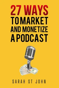 27 Ways to Market and Monetize a Podcast