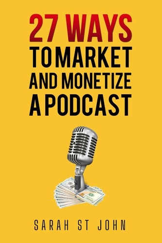  Sarah St John - 27 Ways to Market and Monetize a Podcast.