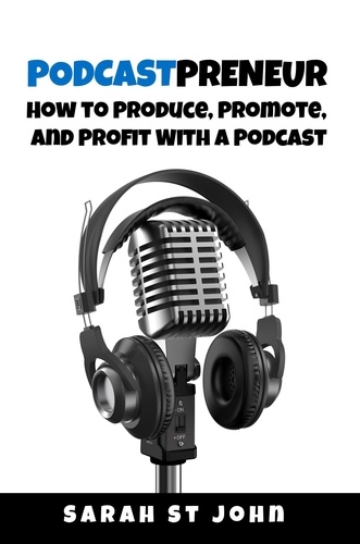  Sarah St John - Podcastpreneur: How to Produce, Promote, and Profit With a Podcast - Preneur Series, #3.