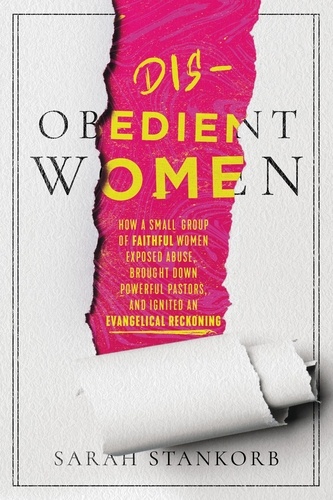 Disobedient Women. How a Small Group of Faithful Women Exposed Abuse, Brought Down Powerful Pastors, and Ignited an Evangelical Reckoning
