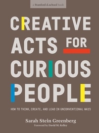 Sarah Stein Greenberg - Creative Acts For Curious People - How to Think, Create, and Lead in Unconventional Ways.