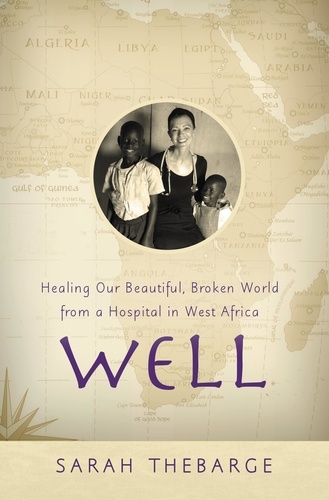 Well. Healing Our Beautiful, Broken World from a Hospital in West Africa