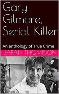  Sarah Thompson - Gary Gilmore, Serial Killer.