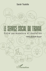 Sarah Toulotte - Le service social du travail - Entre permanence et évolution.
