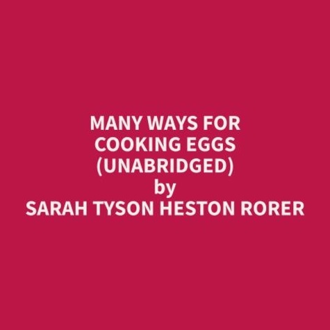 Sarah Tyson Heston Rorer et Gisela Robison - Many Ways for Cooking Eggs (Unabridged).