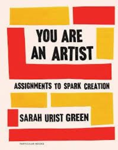 Sarah Urist Green - You are an Artist - Assignments to Spark Creation.