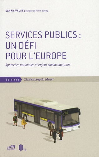 Sarah Valin - Services publics : un défi pour l'Europe - Approches nationales et enjeux communautaires.