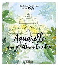 Sarah Van Der Linden - Aquarelle d'un jardin à l'autre.