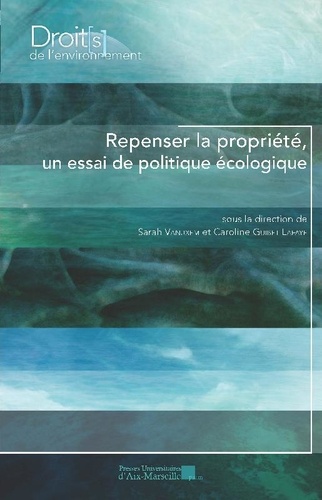 Sarah Vanuxem et Caroline Guibet Lafaye - Repenser la propriété, un essai de politique écologique.