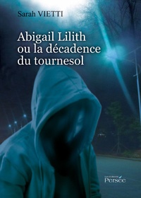 Sarah Vietti - Abigail Lilith ou la décadence du tournesol.