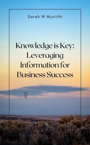  Sarah W Muriithi - Knowledge is Key: Leveraging Information for Business Success - 1.