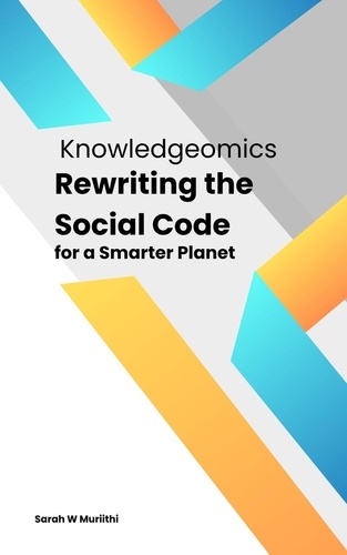  Sarah W Muriithi - Knowledgeomics: Rewriting the Social Code for a Smarter Planet.