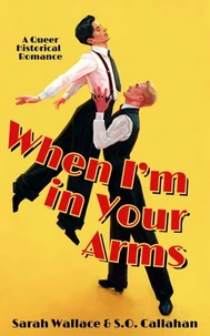 When I'm in Your Arms: A Queer Historical Romance