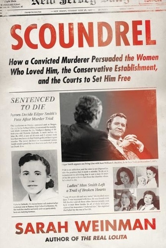 Sarah Weinman - Scoundrel - How a Convicted Murderer Persuaded the Women Who Loved Him, the Conservative Establishment, and the Courts to Set Him Free.