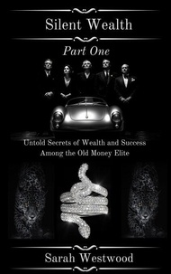 Pdf books t&eacute;l&eacute;chargement gratuit en anglais Silent Wealth Untold Secrets of Wealth and Success Among the Old Money Elite, Part One - Wealth and Success, #1 (French Edition) par Sarah Westwood 9798230489948 ePub RTF
