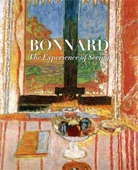 Sarah Whitfield et Barry Schwabsky - Bonnard - The Experience of Seeing.