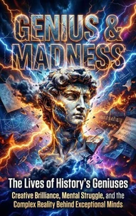 Genius &amp; Madness: The Lives of History's Geniuses