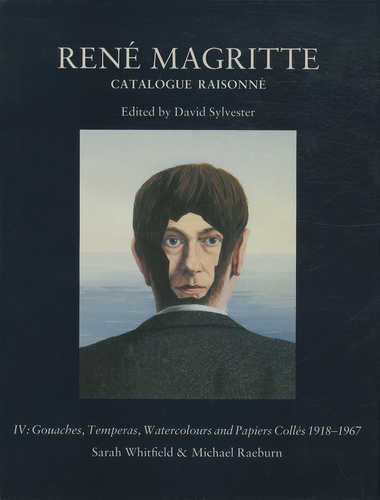 Sarah Whitfield et Michael Raeburn - René Magritte - Catalogue raisonné Volume 4, Gouaches, temperas, watercolours and papiers collés 1918-1967.