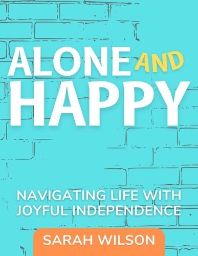 Sarah Wilson - Alone and Happy Navigating Life with Joyful Independence.