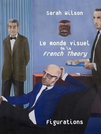 Sarah Wilson - Figurations ± 68 - Le monde visuel de la French Theory.