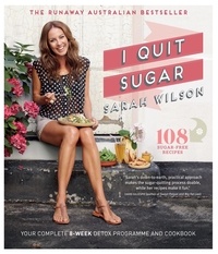 Sarah Wilson - I Quit Sugar - Your Complete 8-Week Detox Program and Cookbook.