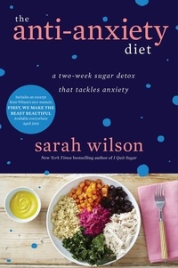 Sarah Wilson - The Anti-Anxiety Diet - A Two-Week Sugar Detox That Tackles Anxiety.