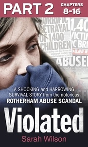 Sarah Wilson - Violated: Part 2 of 3 - A Shocking and Harrowing Survival Story from the Notorious Rotherham Abuse Scandal.