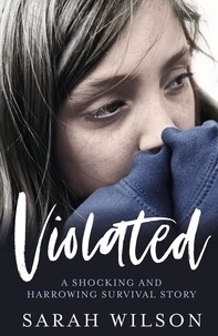 Sarah Wilson - Violated - A Shocking and Harrowing Survival Story From the Notorious Rotherham Abuse Scandal.