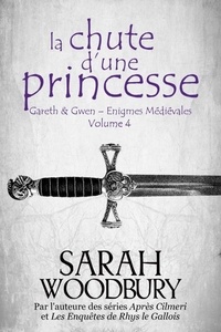  Sarah Woodbury - La Chute d'une Princesse - Gareth &amp; Gwen – Enigmes Médiévales, #4.