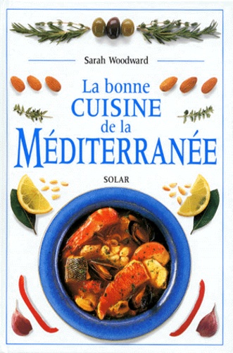 Sarah Woodward - La bonne cuisine de la Méditérranée.