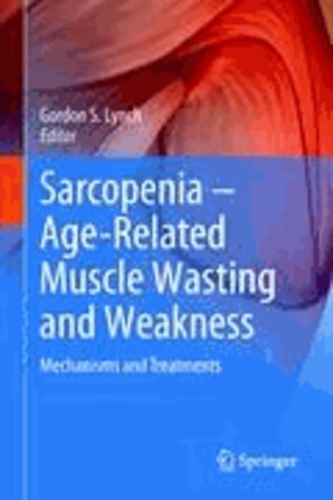 Gordon S. Lynch - Sarcopenia - Age-Related Muscle Wasting and Weakness - Mechanisms and Treatments.