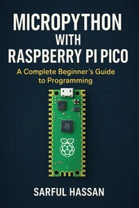 MicroPython with Raspberry Pi Pico A Complete Beginner’s Guide to Programming