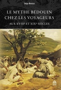 Sarga Moussa - Le mythe bédouin chez les voyageurs aux XVIIIe et XIXe siècles.