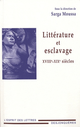 Sarga Moussa - Littérature et esclavage - XVIIIe-XIXe siècles.