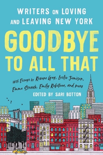 Goodbye to All That (Revised Edition). Writers on Loving and Leaving New York