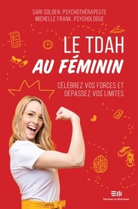 Sari Solden et Michelle Frank - Le TDAH au féminin - Célébrez vos forces et dépassez vos limites.