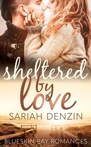  Sariah Denzin - Sheltered by Love - Blueskin Bay Romances, #1.