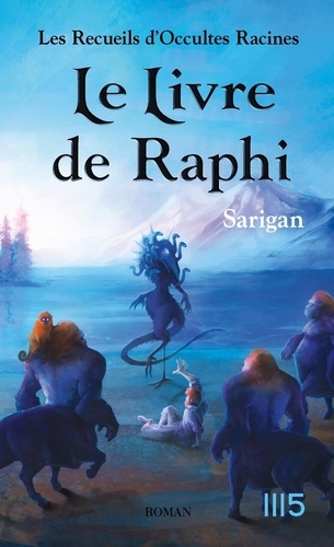 Les Recueils d'Occultes Racines Tome 3 Le livre de Raphi