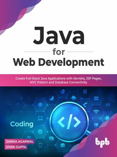  SARIKA AGARWAL et  VIVEK GUPTA - Java for Web Development: Create Full-Stack Java Applications with Servlets, JSP Pages, MVC Pattern and Database Connectivity.