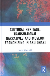 Sarina Wakefield - Cultural Heritage, Transnational Narratives and Museum Franchising in Abu Dhabi.