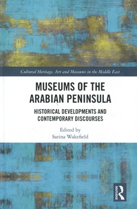 Sarina Wakefield - Museums of the Arabian Peninsula - Historical Developments and Contemporary Discourses.