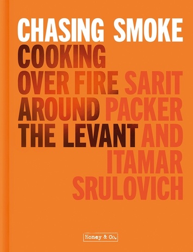 Sarit Packer et Itamar Srulovich - Chasing Smoke: Cooking over Fire Around the Levant.