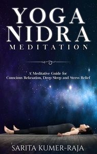  Sarita Kumer-Raja - Yoga Nidra Meditation: A Meditative Guide for Conscious Relaxation, Deep Sleep and Stress Relief.