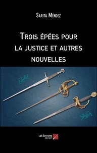 Sarita Méndez - Trois épées pour la justice et autres nouvelles.