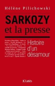 Hélène Pilichowski - Sarkozy et la presse - Histoire d'un désamour.