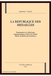 La Republique Des Medailles : Numismates Et Collections Numismates Et Collections Numismatiques A Paris Du Grand Siecle Au Siecle Des Lumieres