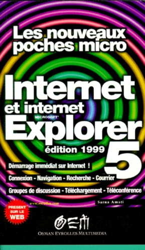 Sarna Amati - Internet Et Internet Explorer 5. Edition 1999.
