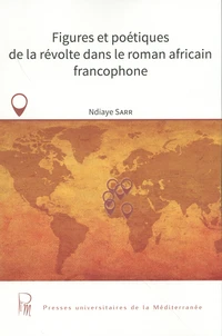 Figures et poétiques de la révolte dans le roman africain francophone