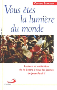Vous Etes La Lumiere Du Monde. Lecture Et Catechese De La Lettre A Tous Les Jeunes De Jean-Paul Ii