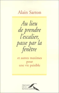Au Lieu De Prendre L'Escalier, Passe Par La Fenetre. Et Autres Maximes Pour Une Vie Paisible
